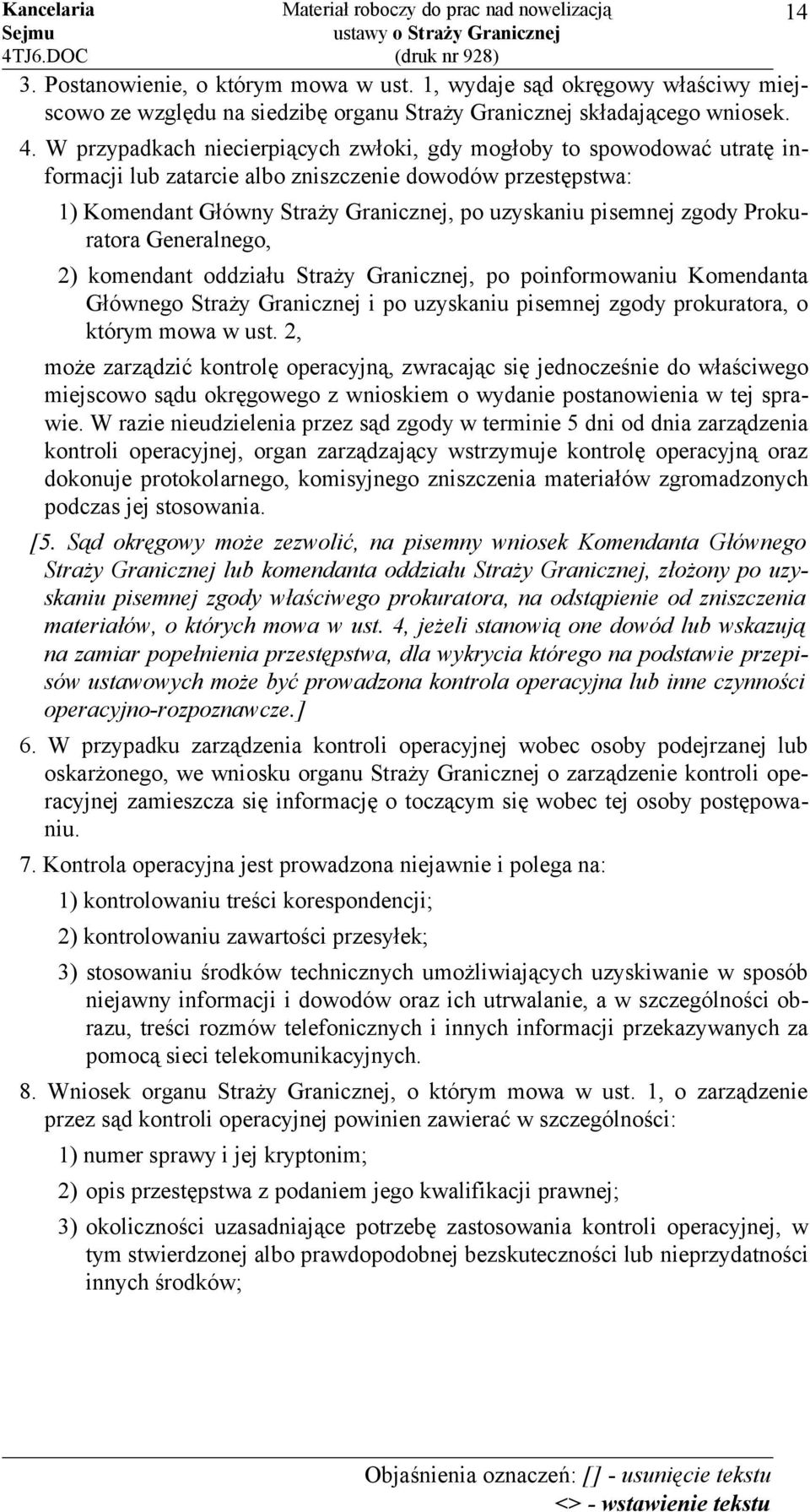 Prokuratora Generalnego, 2) komendant oddziału Straży Granicznej, po poinformowaniu Komendanta Głównego Straży Granicznej i po uzyskaniu pisemnej zgody prokuratora, o którym mowa w ust.