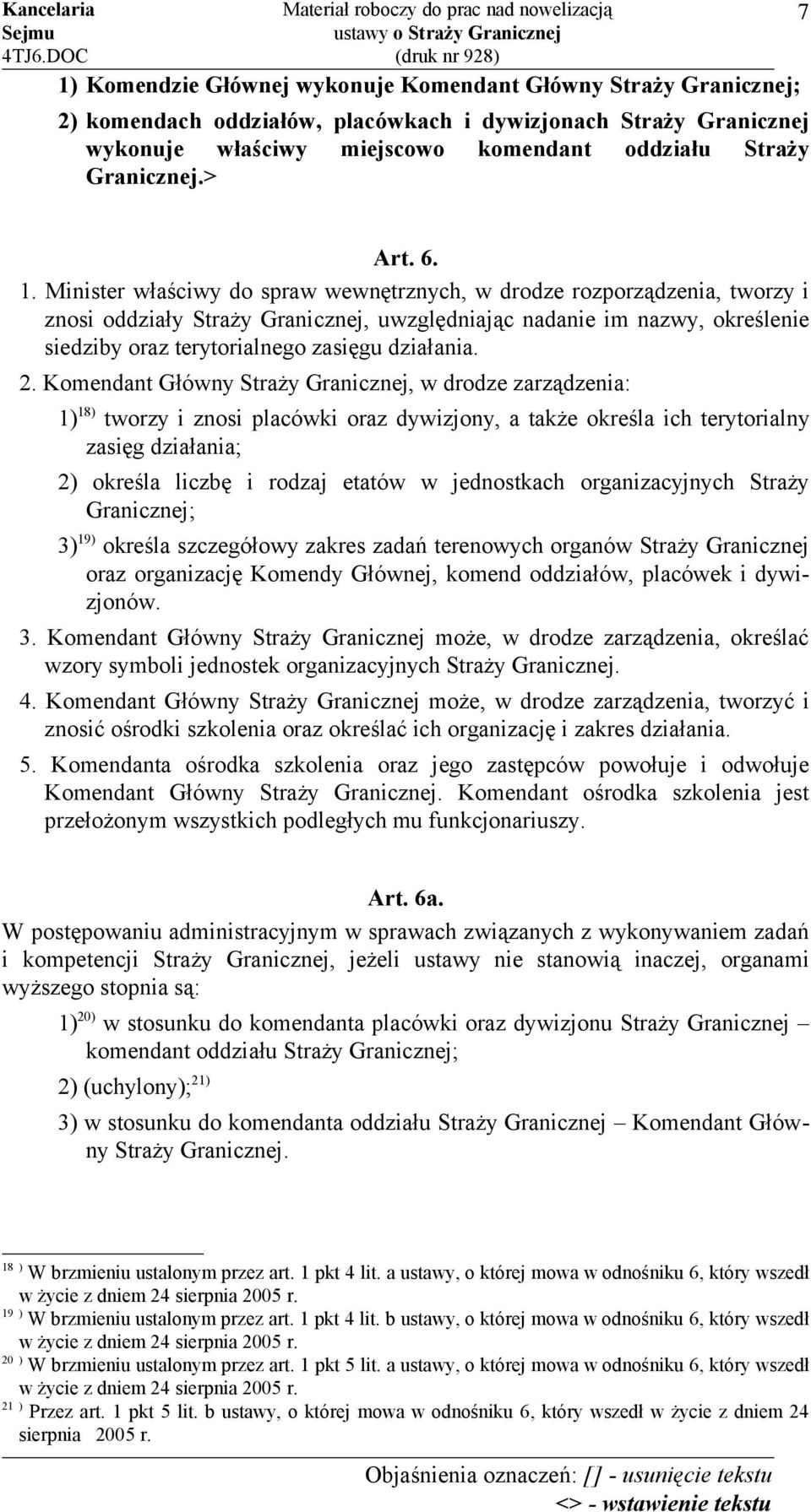 Minister właściwy do spraw wewnętrznych, w drodze rozporządzenia, tworzy i znosi oddziały Straży Granicznej, uwzględniając nadanie im nazwy, określenie siedziby oraz terytorialnego zasięgu działania.