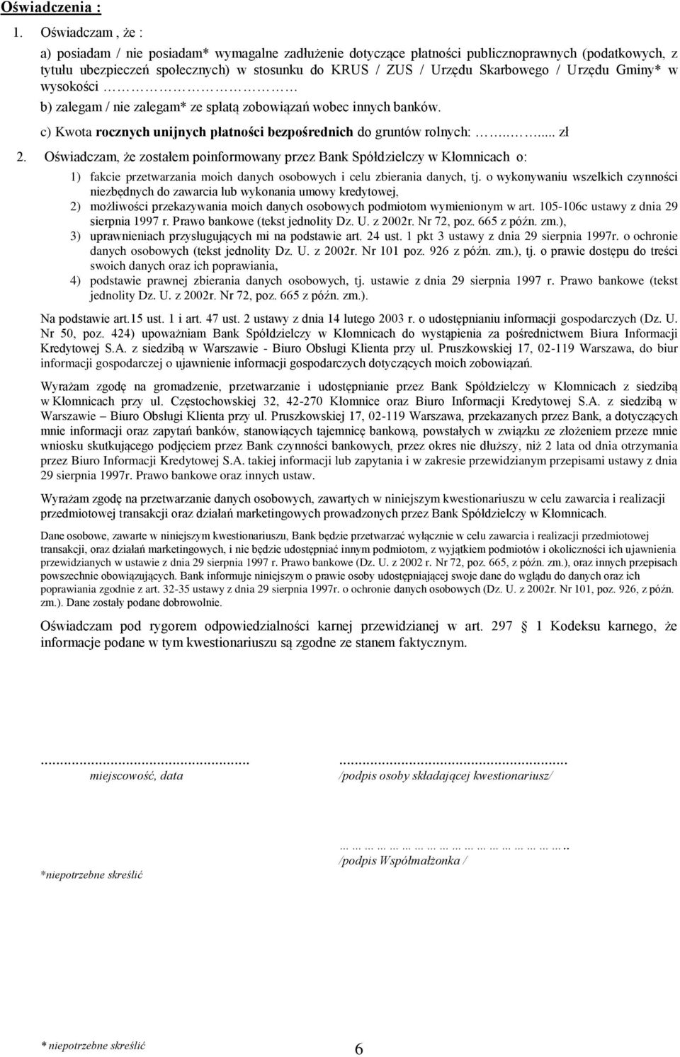 Urzędu Gminy* w wysokości b) zalegam / nie zalegam* ze spłatą zobowiązań wobec innych banków. c) Kwota rocznych unijnych płatności bezpośrednich do gruntów rolnych:..... zł 2.