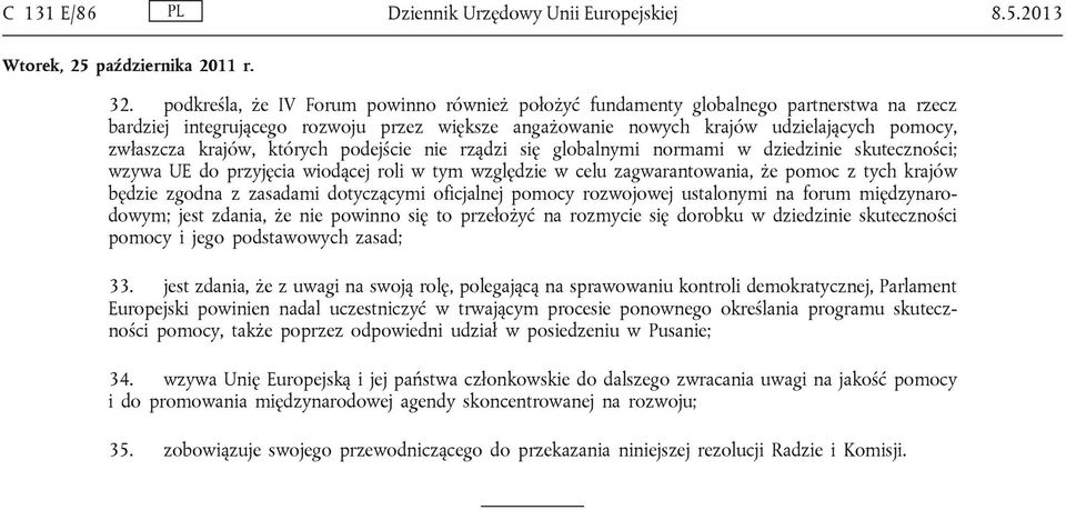 krajów, których podejście nie rządzi się globalnymi normami w dziedzinie skuteczności; wzywa UE do przyjęcia wiodącej roli w tym względzie w celu zagwarantowania, że pomoc z tych krajów będzie zgodna