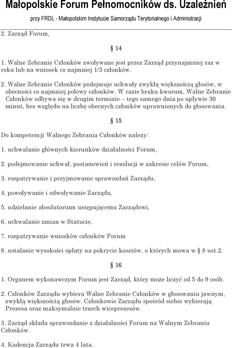 W razie braku kworum, Walne Zebranie Członków odbywa się w drugim terminie tego samego dnia po upływie 30 minut, bez względu na liczbę obecnych członków uprawnionych do głosowania.