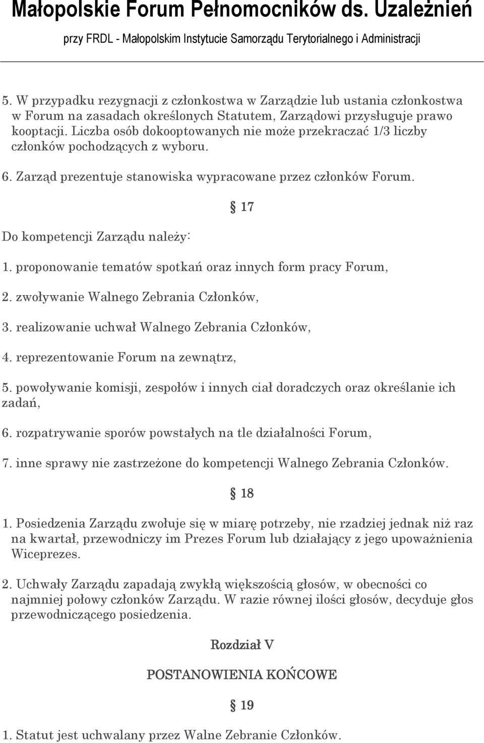 proponowanie tematów spotkań oraz innych form pracy Forum, 2. zwoływanie Walnego Zebrania Członków, 3. realizowanie uchwał Walnego Zebrania Członków, 4. reprezentowanie Forum na zewnątrz, 5.