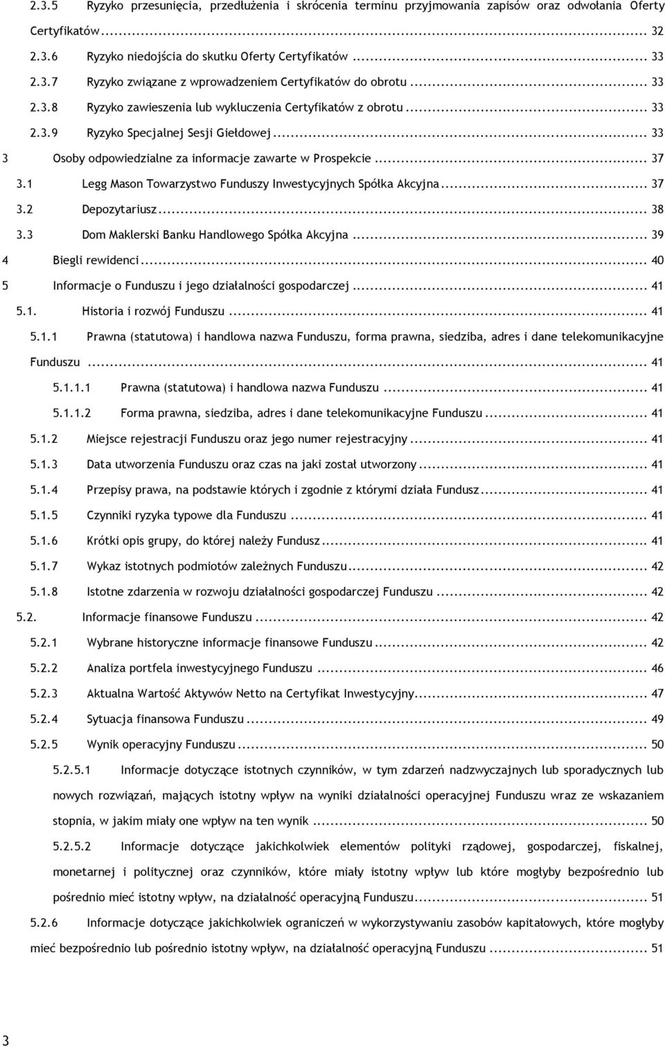 1 Legg Mason Towarzystwo Funduszy Inwestycyjnych Spółka Akcyjna... 37 3.2 Depozytariusz... 38 3.3 Dom Maklerski Banku Handlowego Spółka Akcyjna... 39 4 Biegli rewidenci.