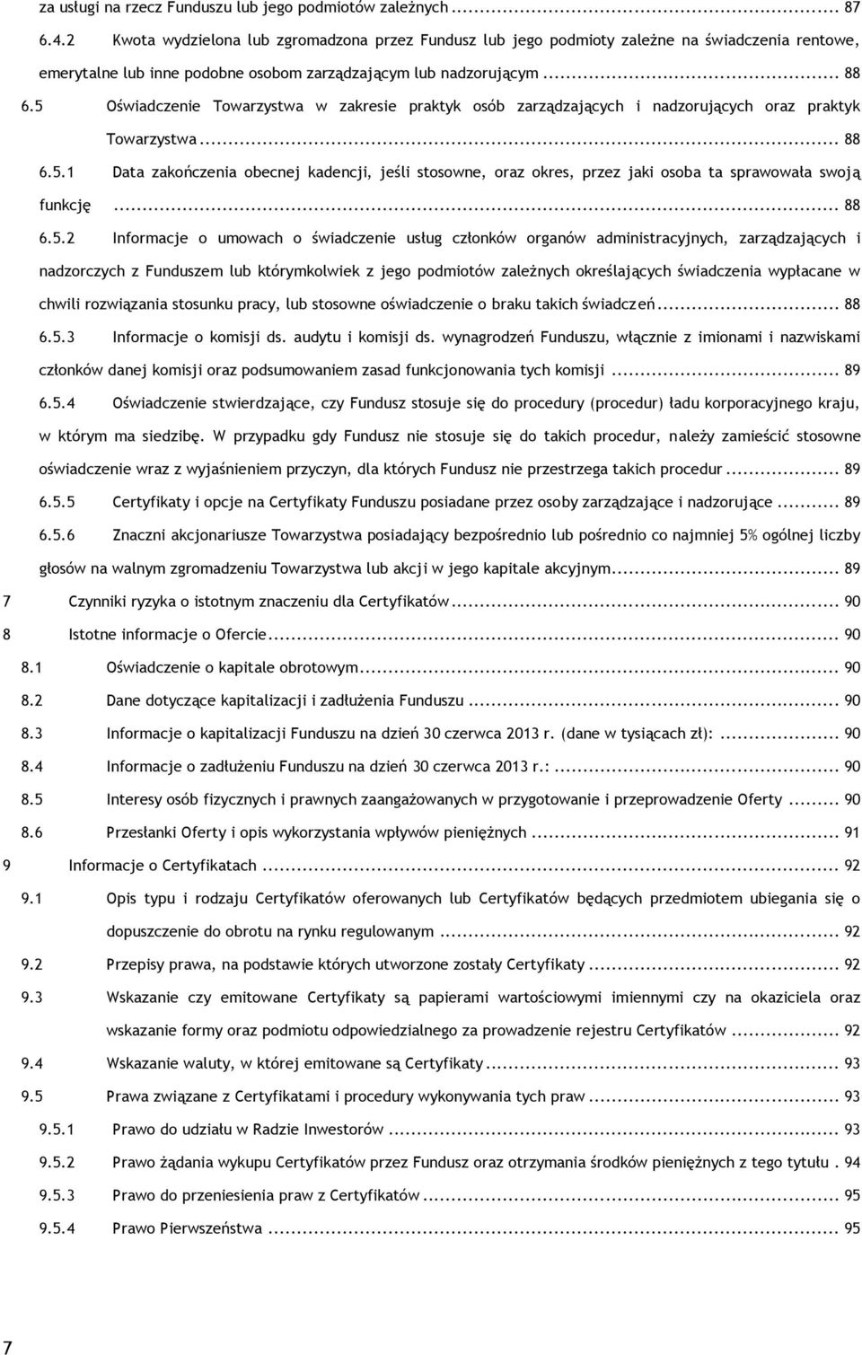 5 Oświadczenie Towarzystwa w zakresie praktyk osób zarządzających i nadzorujących oraz praktyk Towarzystwa... 88 6.5.1 Data zakończenia obecnej kadencji, jeśli stosowne, oraz okres, przez jaki osoba ta sprawowała swoją funkcję.