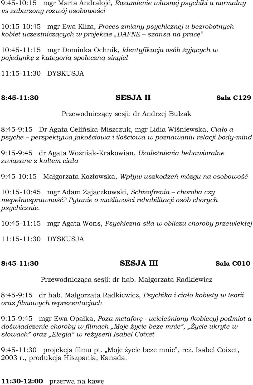 sesji: dr Andrzej Bulzak 8:45-9:15 Dr Agata Celińska-Miszczuk, mgr Lidia Wiśniewska, Ciało a psyche perspektywa jakościowa i ilościowa w poznawaniu relacji body-mind 9:15-9:45 dr Agata