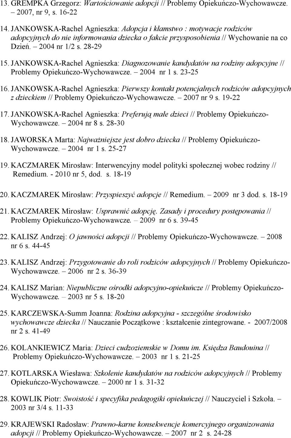 JANKOWSKA-Rachel Agnieszka: Diagnozowanie kandydatów na rodziny adopcyjne // Problemy Opiekuńczo-Wychowawcze. 2004 nr 1 s. 23-25 16.