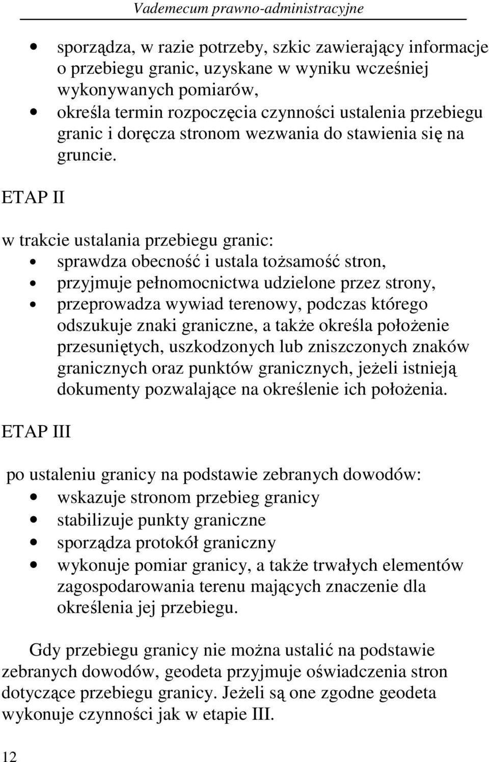 ETAP II w trakcie ustalania przebiegu granic: sprawdza obecność i ustala toŝsamość stron, przyjmuje pełnomocnictwa udzielone przez strony, przeprowadza wywiad terenowy, podczas którego odszukuje