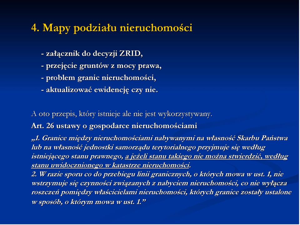 Granice między nieruchomościami nabywanymi na własność Skarbu Państwa lub na własność jednostki samorządu terytorialnego przyjmuje się według istniejącego stanu prawnego, a jeżeli stanu takiego nie