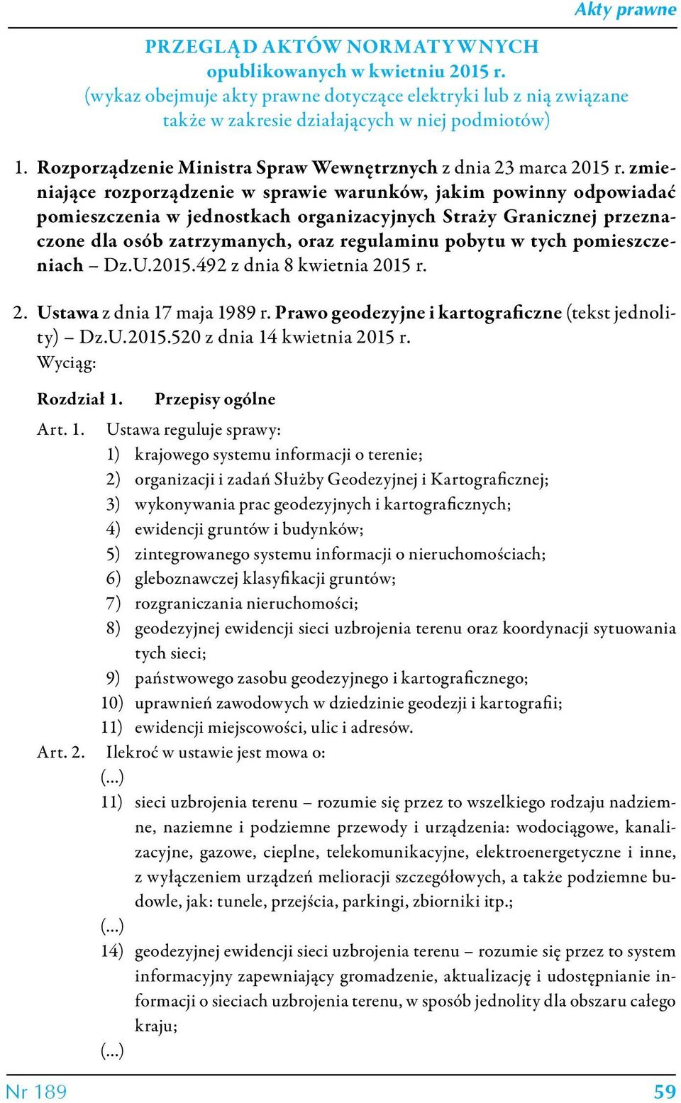 zmieniające rozporządzenie w sprawie warunków, jakim powinny odpowiadać pomieszczenia w jednostkach organizacyjnych Straży Granicznej przeznaczone dla osób zatrzymanych, oraz regulaminu pobytu w tych
