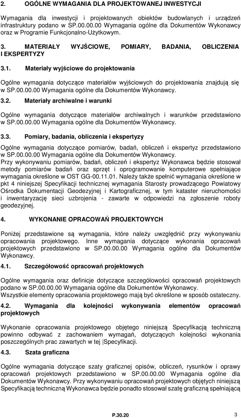 Materiały wyjściowe do projektowania Ogólne wymagania dotyczące materiałów wyjściowych do projektowania znajdują się w SP.00.00.00 Wymagania ogólne dla Dokumentów Wykonawcy. 3.2.