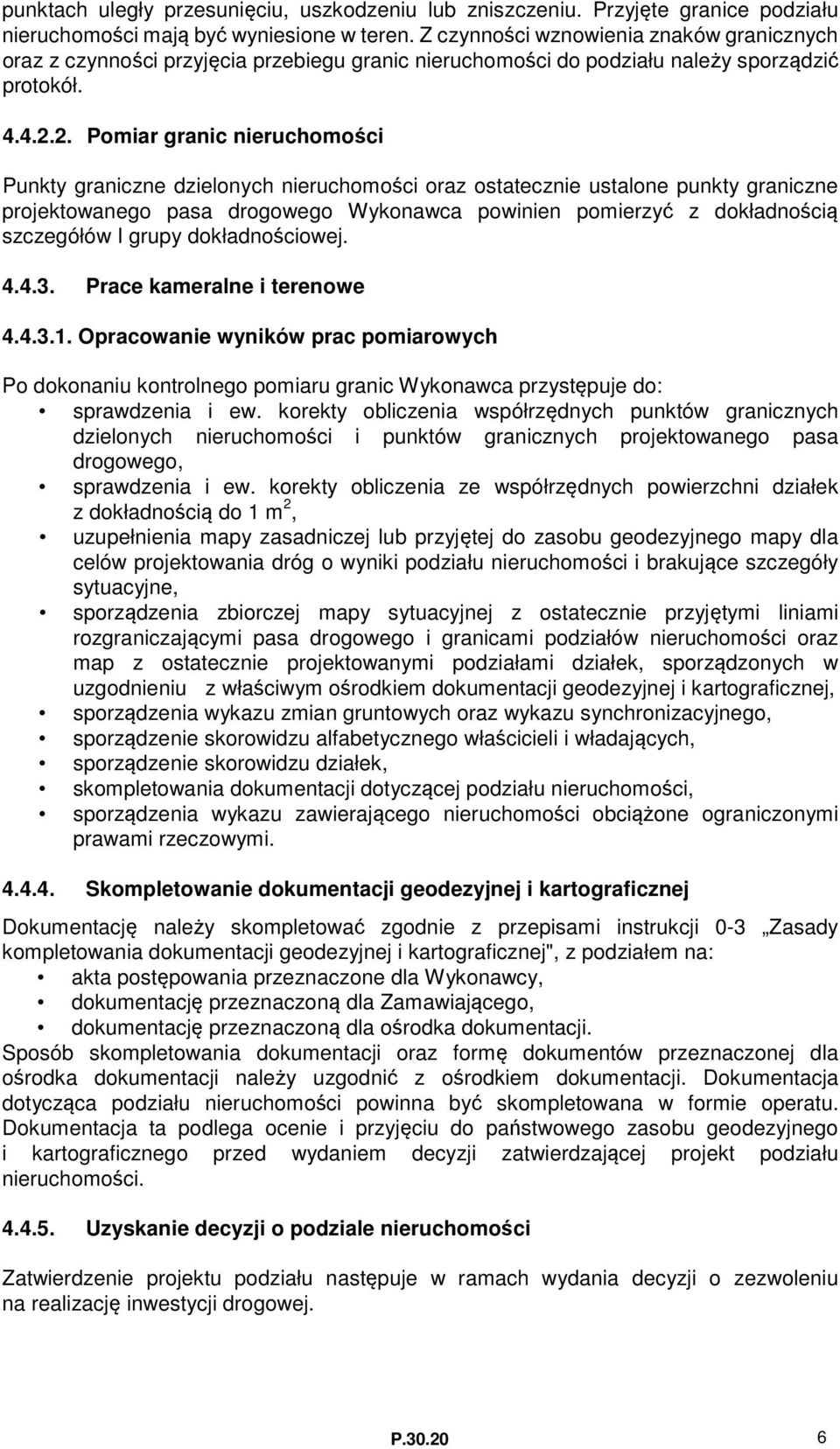 2. Pomiar granic nieruchomości Punkty graniczne dzielonych nieruchomości oraz ostatecznie ustalone punkty graniczne projektowanego pasa drogowego Wykonawca powinien pomierzyć z dokładnością