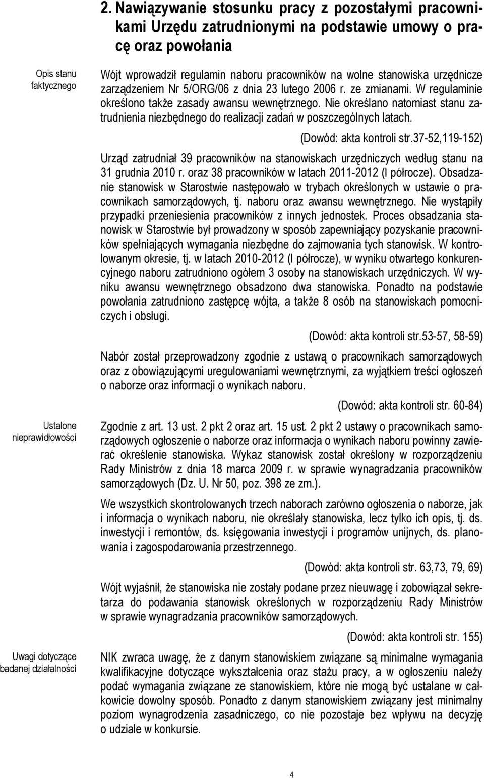 Nie określano natomiast stanu zatrudnienia niezbędnego do realizacji zadań w poszczególnych latach. (Dowód: akta kontroli str.