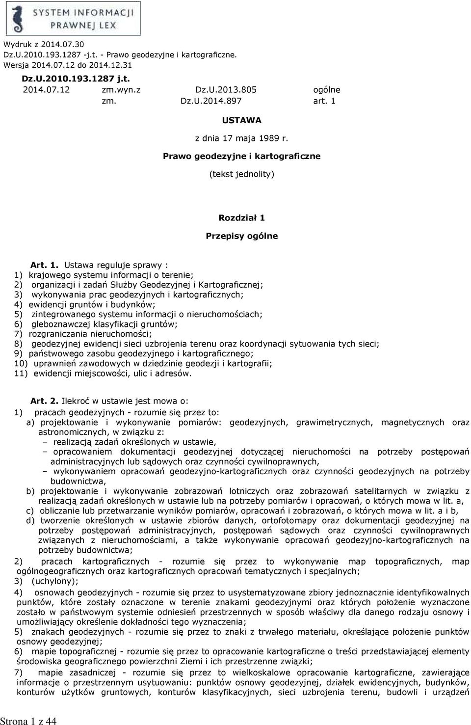 Kartograficznej; 3) wykonywania prac geodezyjnych i kartograficznych; 4) ewidencji gruntów i budynków; 5) zintegrowanego systemu informacji o nieruchomościach; 6) gleboznawczej klasyfikacji gruntów;