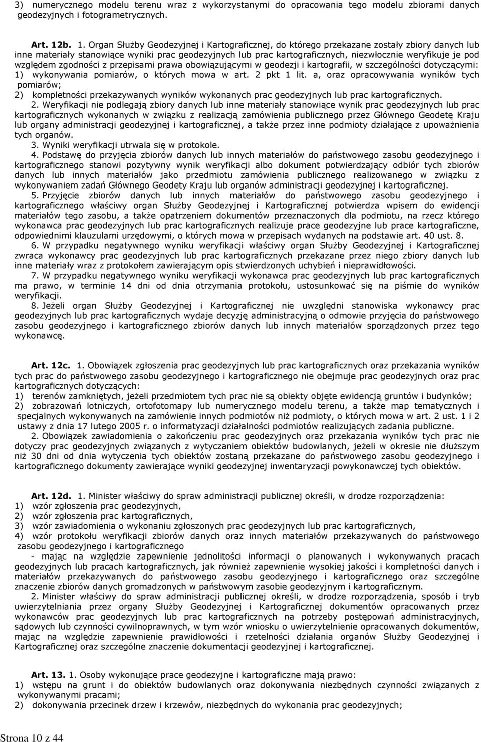 w geodezji i kartografii, w szczególności dotyczącymi: 1) wykonywania pomiarów, o których mowa w art 2 pkt 1 lit a, oraz opracowywania wyników tych pomiarów; 2) kompletności przekazywanych wyników