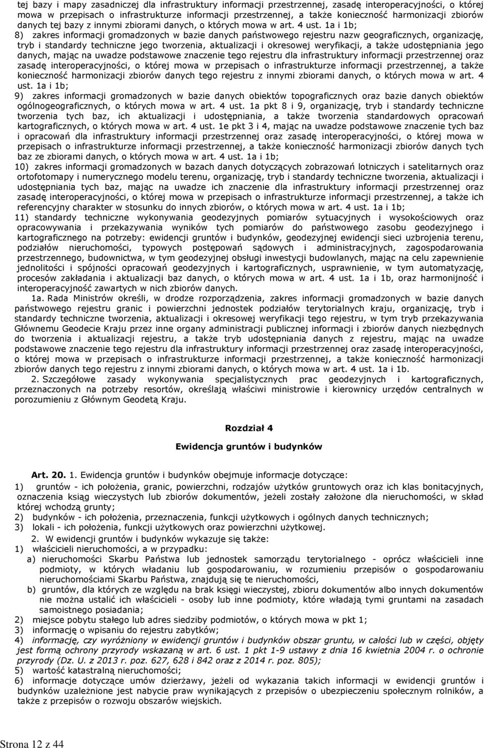 organizację, tryb i standardy techniczne jego tworzenia, aktualizacji i okresowej weryfikacji, a takŝe udostępniania jego danych, mając na uwadze podstawowe znaczenie tego rejestru dla infrastruktury