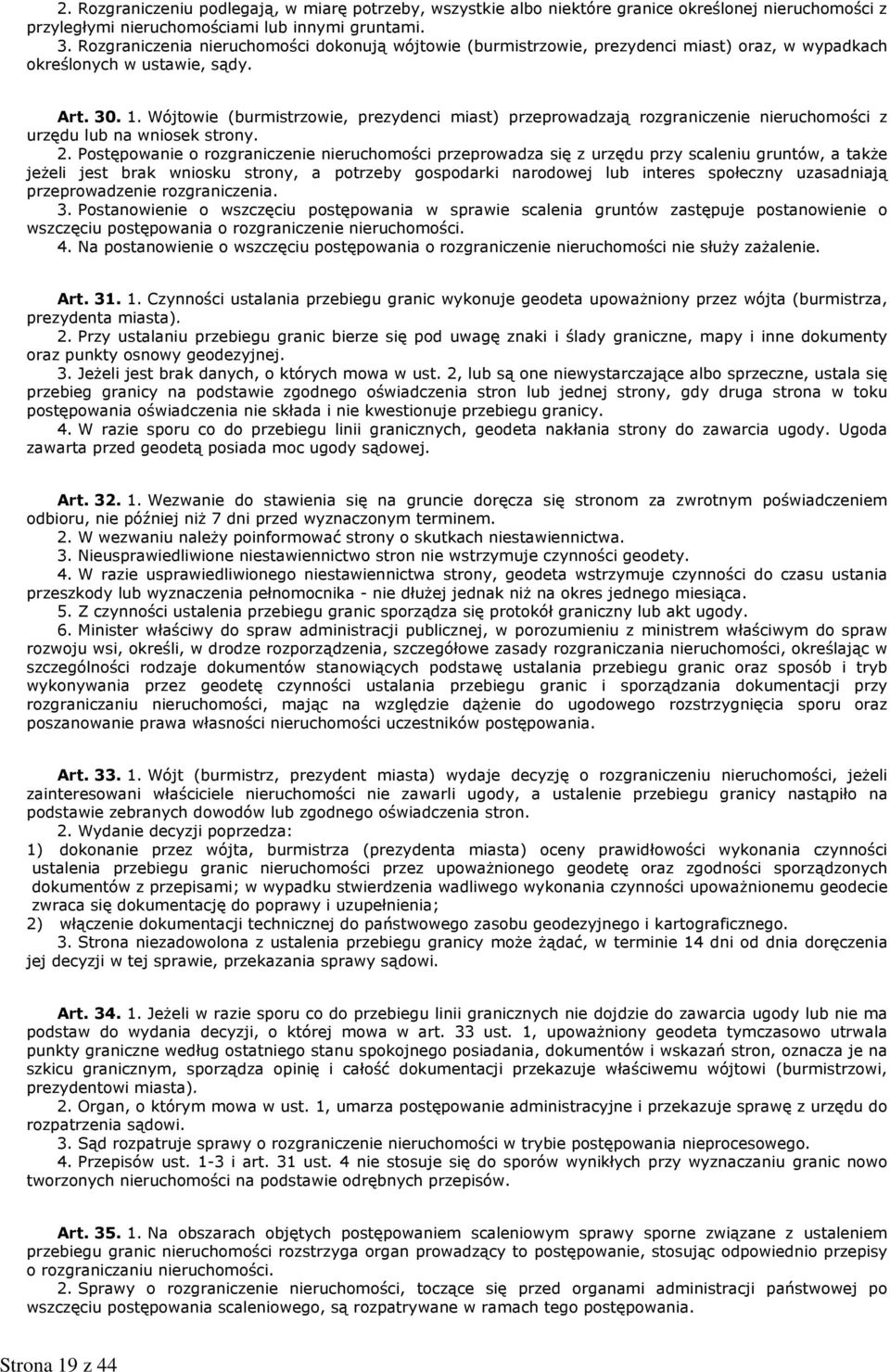 na wniosek strony 2 Postępowanie o rozgraniczenie nieruchomości przeprowadza się z urzędu przy scaleniu gruntów, a takŝe jeŝeli jest brak wniosku strony, a potrzeby gospodarki narodowej lub interes