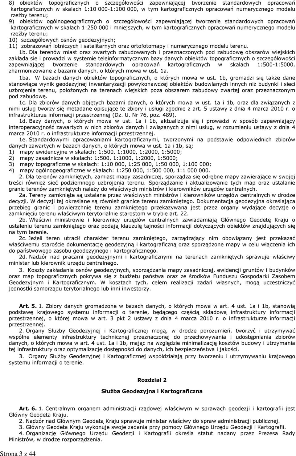 numerycznego modelu rzeźby terenu; 10) szczegółowych osnów geodezyjnych; 11) zobrazowań lotniczych i satelitarnych oraz ortofotomapy i numerycznego modelu terenu 1b Dla terenów miast oraz zwartych