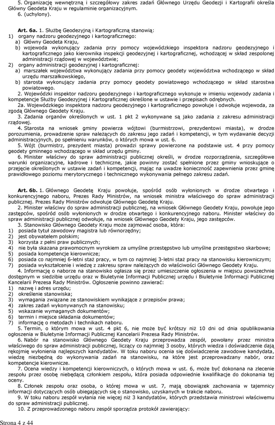 kartograficznego jako kierownika inspekcji geodezyjnej i kartograficznej, wchodzącej w skład zespolonej administracji rządowej w województwie; 2) organy administracji geodezyjnej i kartograficznej: