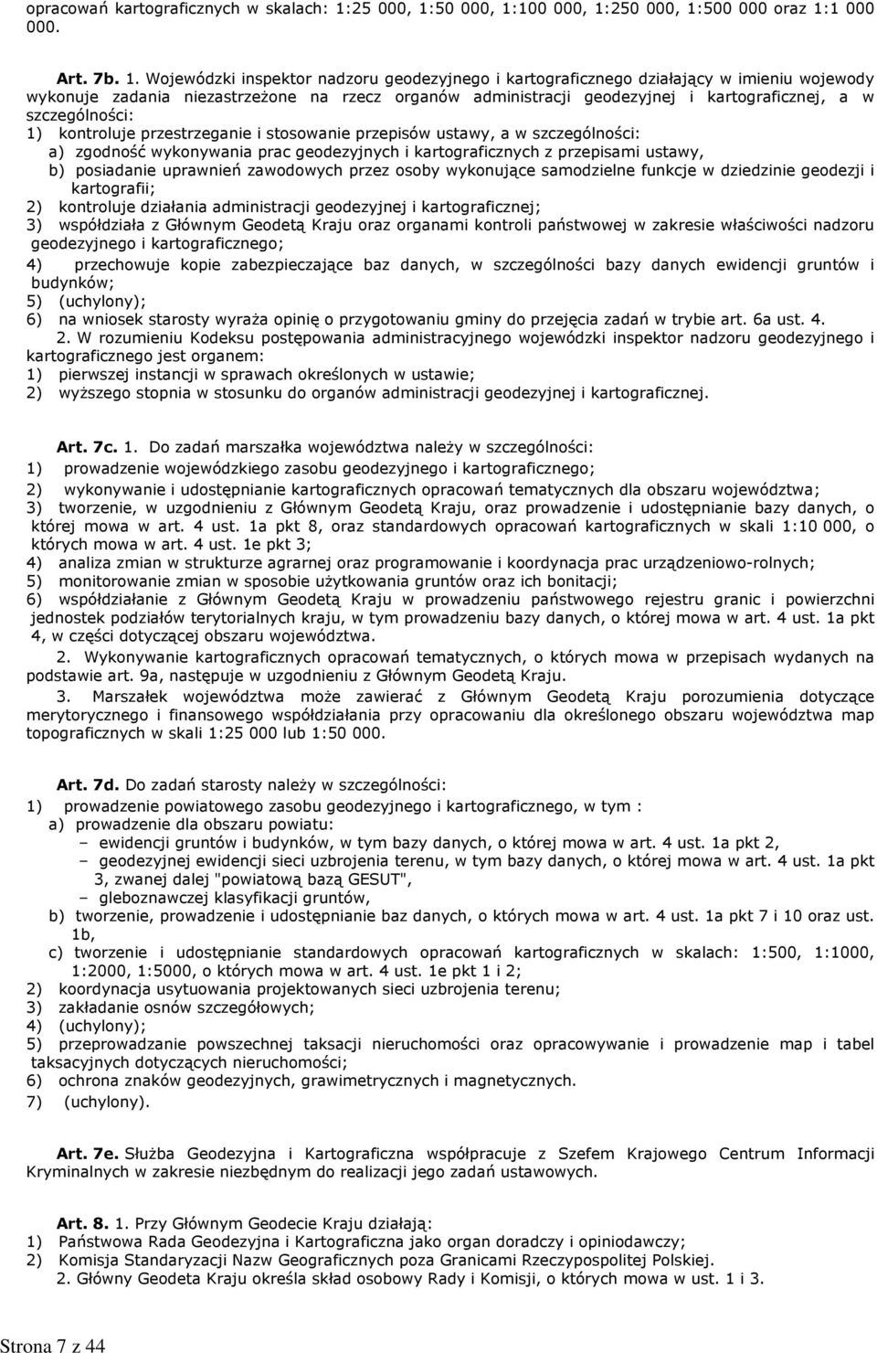 szczególności: a) zgodność wykonywania prac geodezyjnych i kartograficznych z przepisami ustawy, b) posiadanie uprawnień zawodowych przez osoby wykonujące samodzielne funkcje w dziedzinie geodezji i