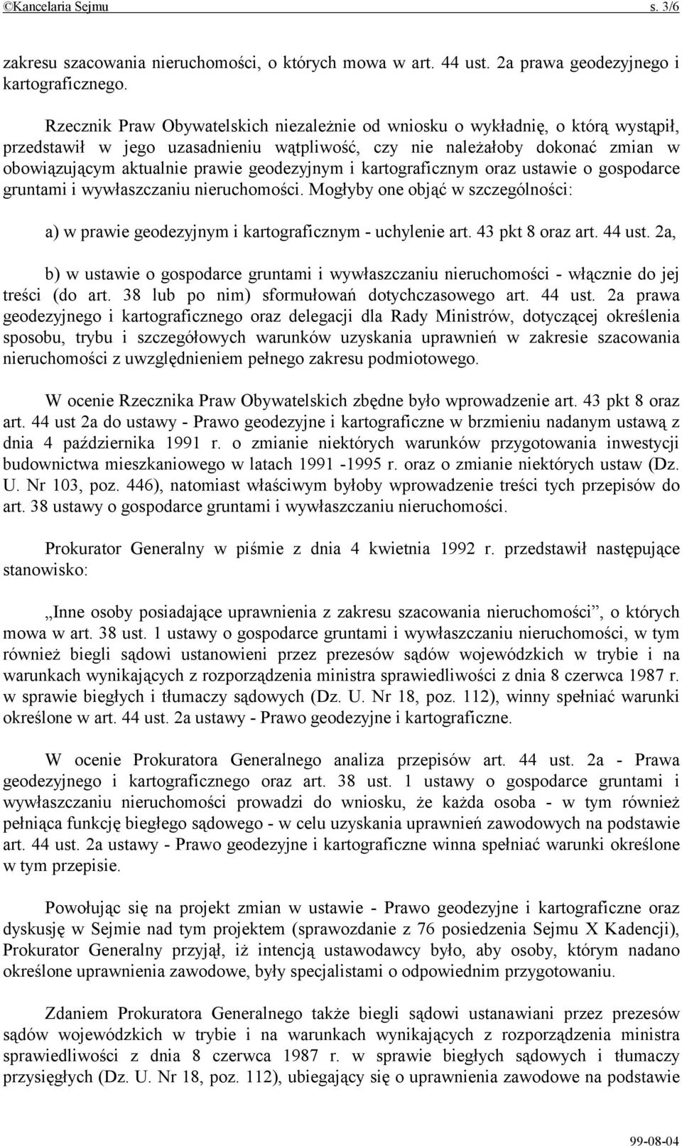 geodezyjnym i kartograficznym oraz ustawie o gospodarce gruntami i wywłaszczaniu nieruchomości. Mogłyby one objąć w szczególności: a) w prawie geodezyjnym i kartograficznym - uchylenie art.