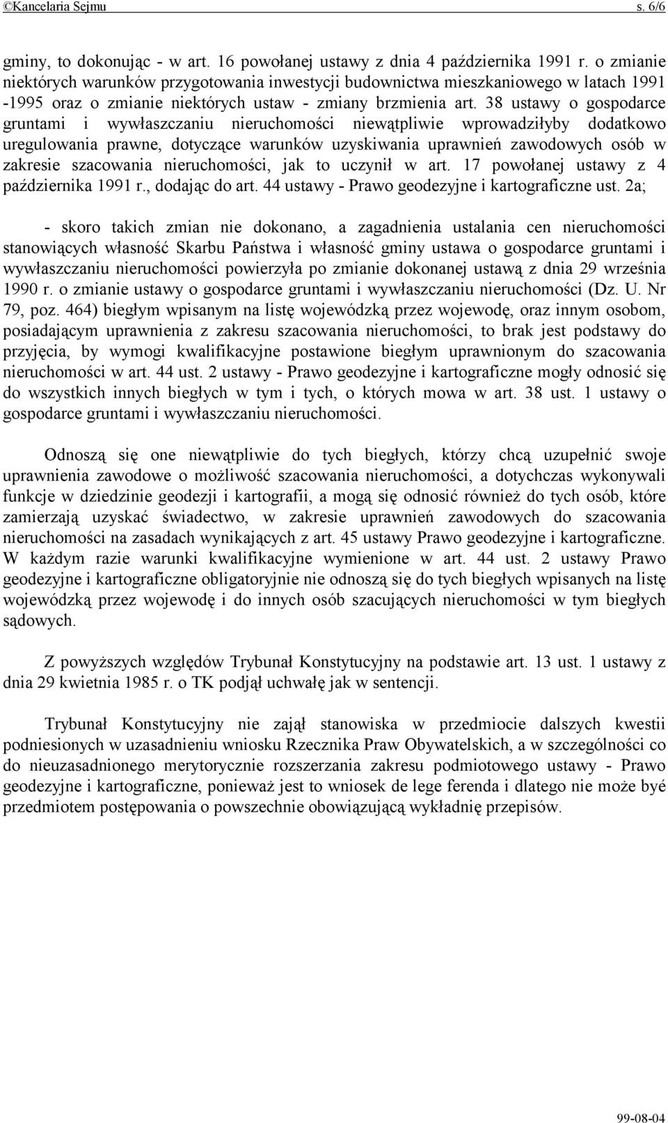 38 ustawy o gospodarce gruntami i wywłaszczaniu nieruchomości niewątpliwie wprowadziłyby dodatkowo uregulowania prawne, dotyczące warunków uzyskiwania uprawnień zawodowych osób w zakresie szacowania