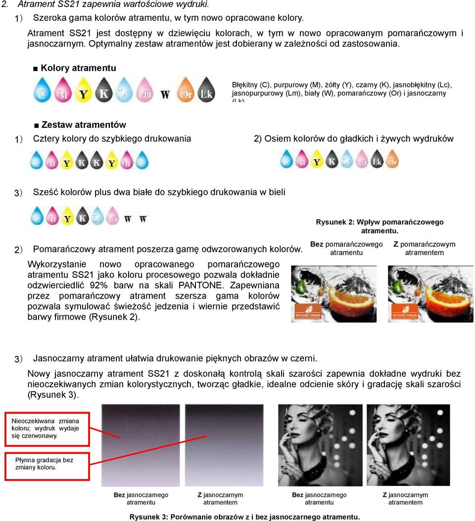 Kolory atramentu Błękitny (C), purpurowy (M), żółty (Y), czarny (K), jasnobłękitny (Lc), jasnopurpurowy (Lm), biały (W), pomarańczowy (Or) i jasnoczarny (Lk) Zestaw atramentów 1) Cztery kolory do