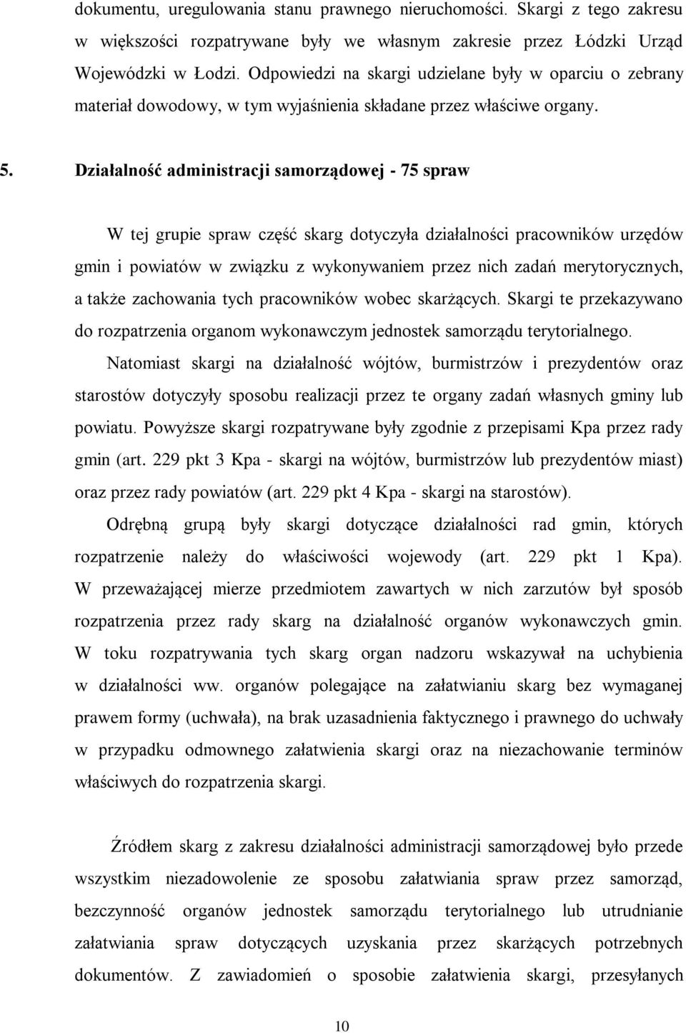 Działalność administracji samorządowej - 75 spraw W tej grupie spraw część skarg dotyczyła działalności pracowników urzędów gmin i powiatów w związku z wykonywaniem przez nich zadań merytorycznych, a