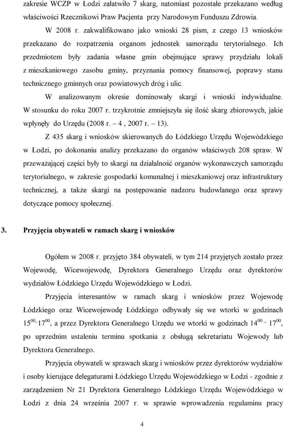 Ich przedmiotem były zadania własne gmin obejmujące sprawy przydziału lokali z mieszkaniowego zasobu gminy, przyznania pomocy finansowej, poprawy stanu technicznego gminnych oraz powiatowych dróg i