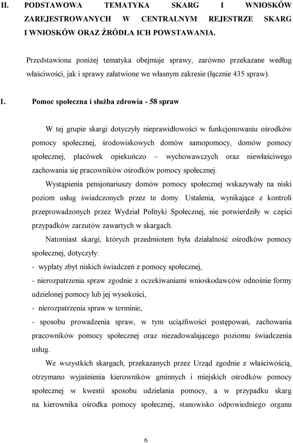 Pomoc społeczna i służba zdrowia - 58 spraw W tej grupie skargi dotyczyły nieprawidłowości w funkcjonowaniu ośrodków pomocy społecznej, środowiskowych domów samopomocy, domów pomocy społecznej,