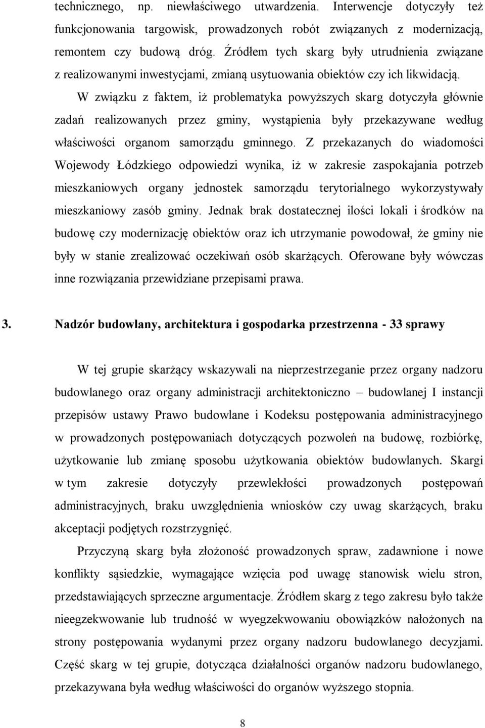 W związku z faktem, iż problematyka powyższych skarg dotyczyła głównie zadań realizowanych przez gminy, wystąpienia były przekazywane według właściwości organom samorządu gminnego.