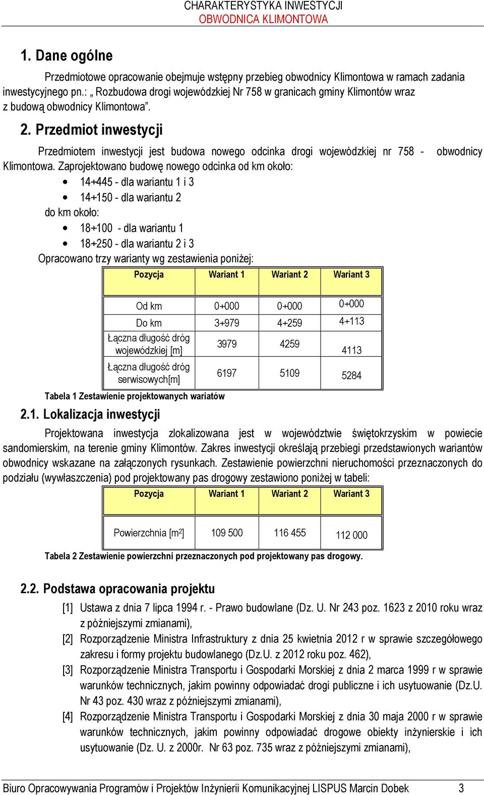 Przedmiot inwestycji Przedmiotem inwestycji jest budowa nowego odcinka drogi wojewódzkiej nr 758 - Klimontowa.