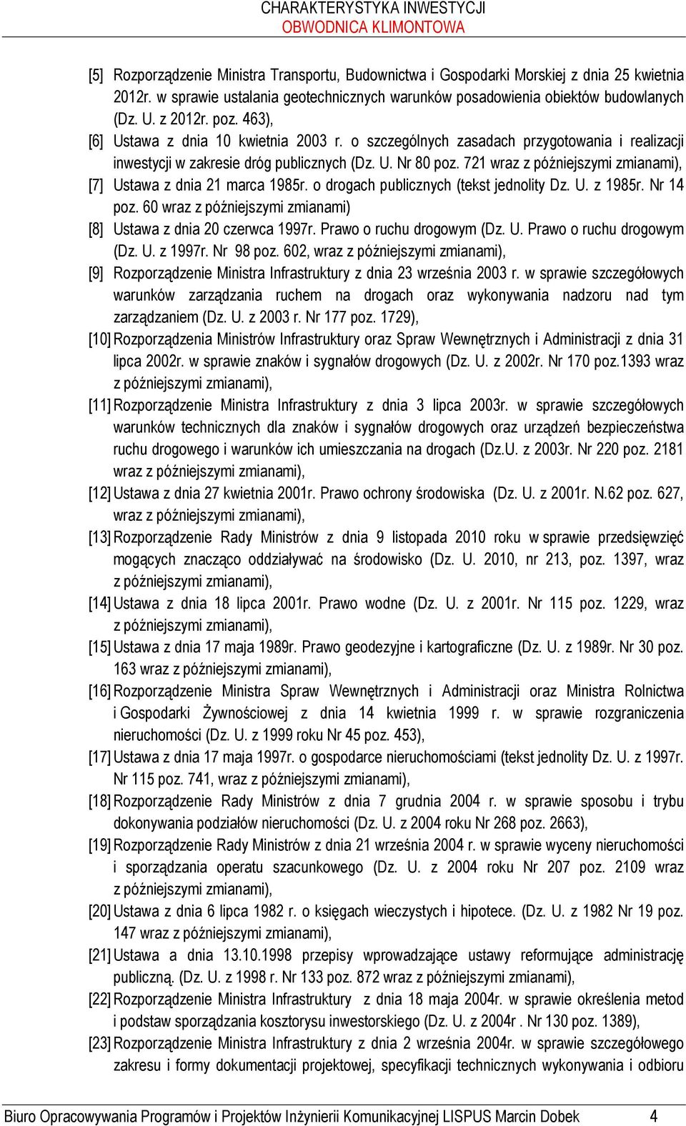 o drogach publicznych (tekst jednolity Dz. U. z 1985r. Nr 14 poz. 60 wraz z późniejszymi zmianami) [8] Ustawa z dnia 20 czerwca 1997r. Prawo o ruchu drogowym (Dz. U. Prawo o ruchu drogowym (Dz. U. z 1997r.