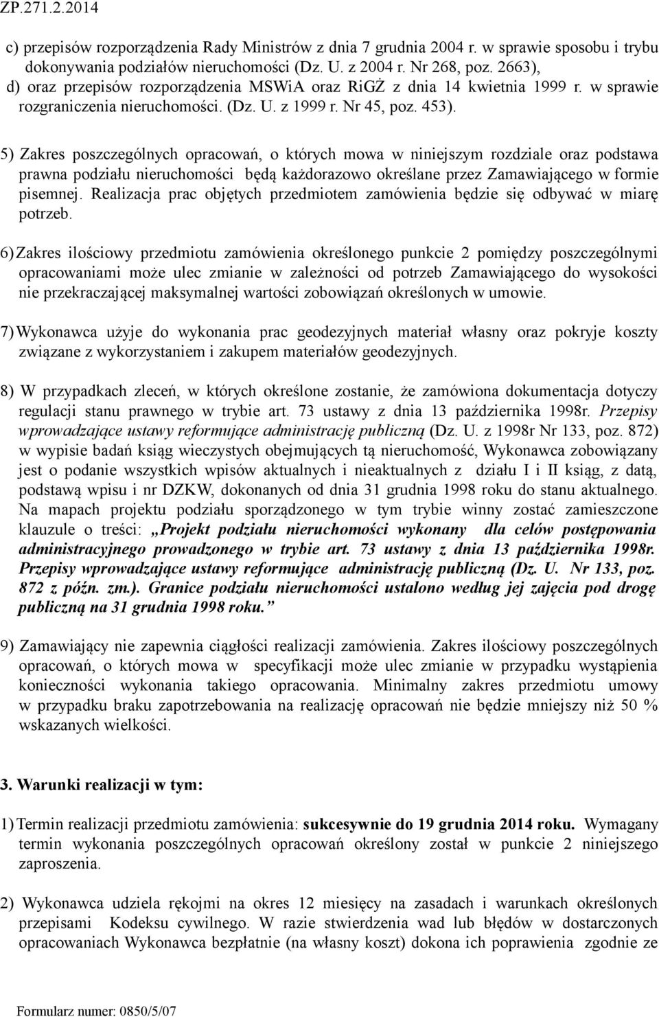 5) Zakres poszczególnych opracowań, o których mowa w niniejszym rozdziale oraz podstawa prawna podziału nieruchomości będą każdorazowo określane przez Zamawiającego w formie pisemnej.