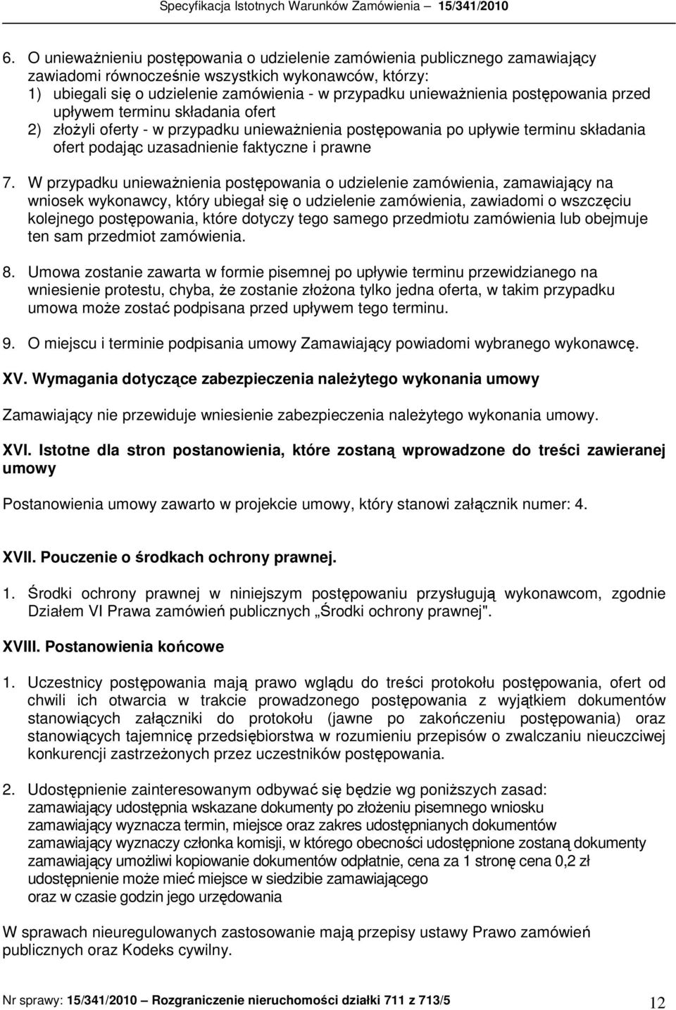7. W przypadku uniewaŝnienia postępowania o udzielenie zamówienia, zamawiający na wniosek wykonawcy, który ubiegał się o udzielenie zamówienia, zawiadomi o wszczęciu kolejnego postępowania, które
