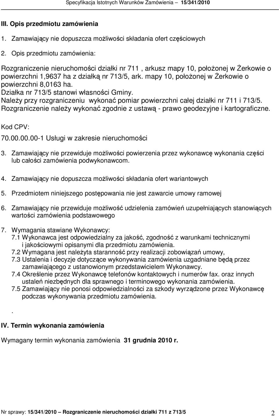 mapy 10, połoŝonej w śerkowie o powierzchni 8,0163 ha. Działka nr 713/5 stanowi własności Gminy. NaleŜy przy rozgraniczeniu wykonać pomiar powierzchni całej działki nr 711 i 713/5.