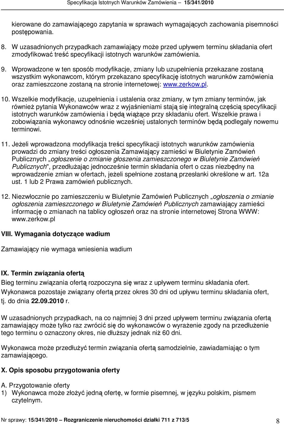 Wprowadzone w ten sposób modyfikacje, zmiany lub uzupełnienia przekazane zostaną wszystkim wykonawcom, którym przekazano specyfikację istotnych warunków zamówienia oraz zamieszczone zostaną na