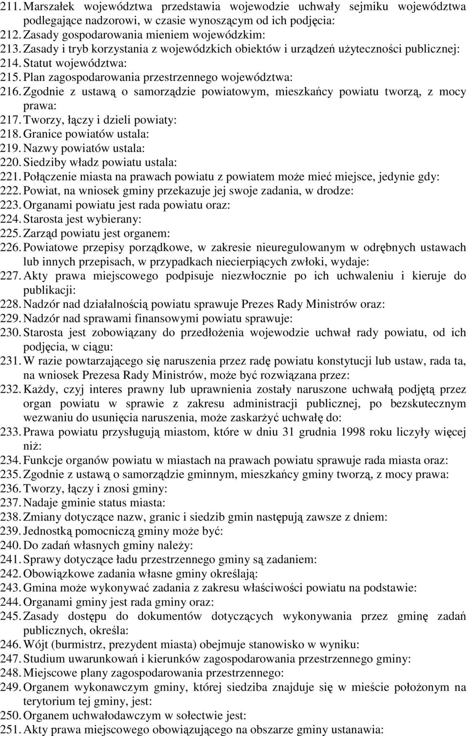 Zgodnie z ustaw o samorzdzie powiatowym, mieszkacy powiatu tworz, z mocy prawa: 217. Tworzy, łczy i dzieli powiaty: 218. Granice powiatów ustala: 219. Nazwy powiatów ustala: 220.