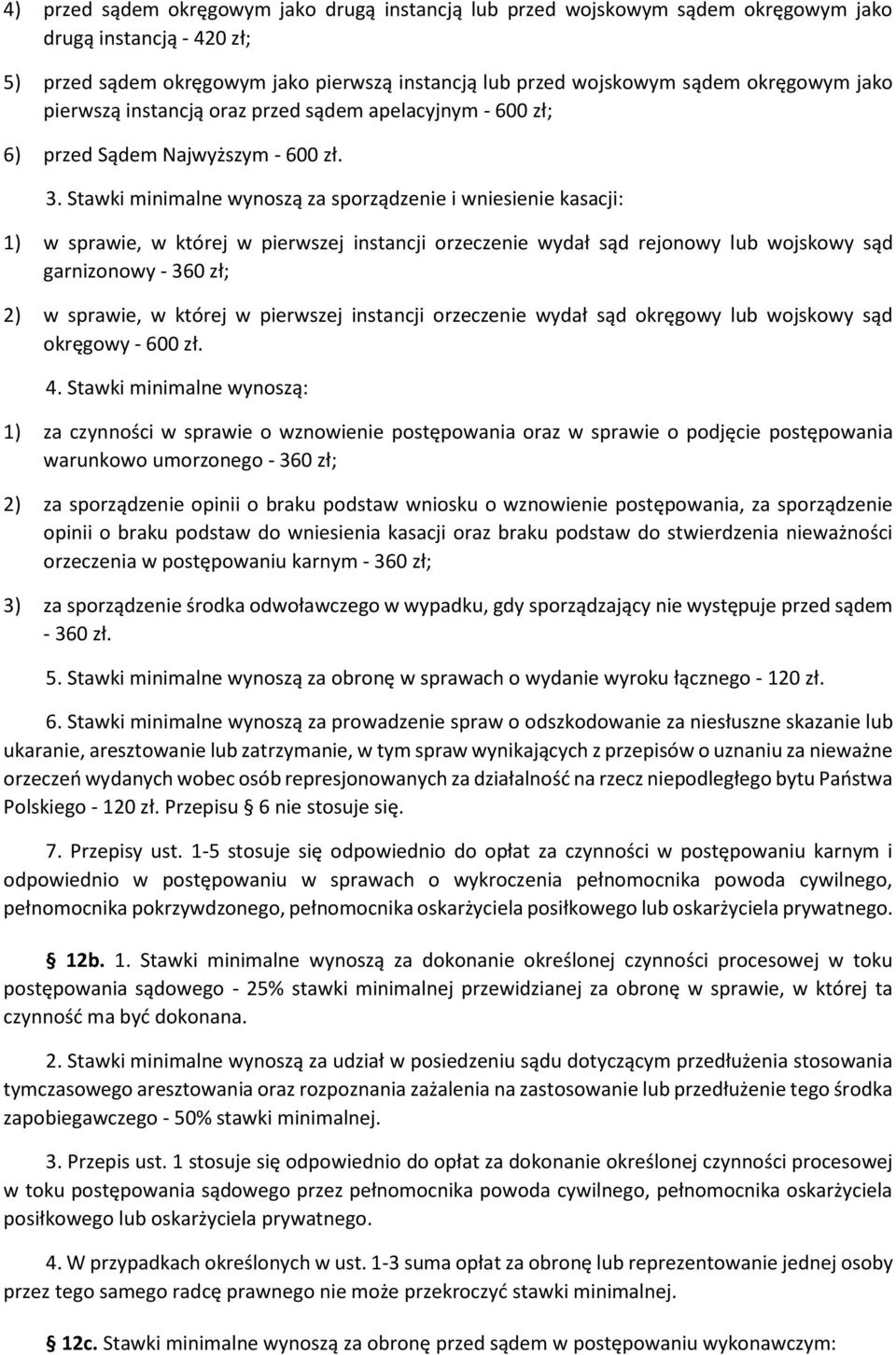 Stawki minimalne wynoszą za sporządzenie i wniesienie kasacji: 1) w sprawie, w której w pierwszej instancji orzeczenie wydał sąd rejonowy lub wojskowy sąd garnizonowy - 360 zł; 2) w sprawie, w której