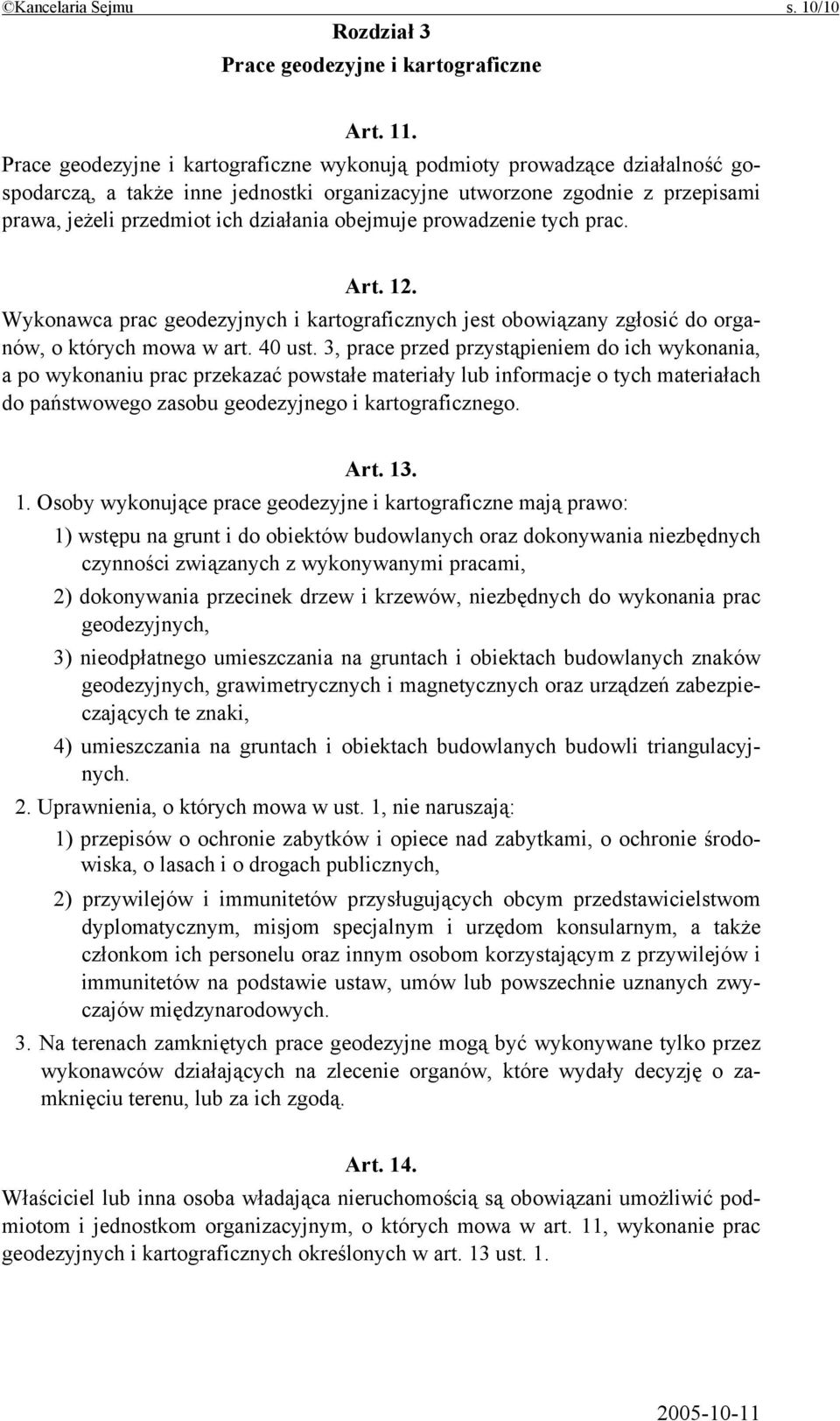 obejmuje prowadzenie tych prac. Art. 12. Wykonawca prac geodezyjnych i kartograficznych jest obowiązany zgłosić do organów, o których mowa w art. 40 ust.