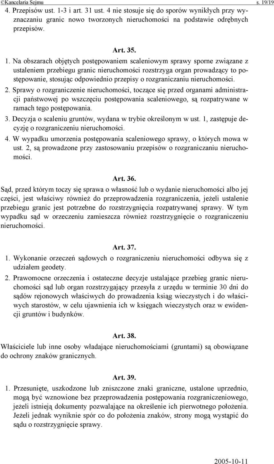 3 i art. 31 ust. 4 nie stosuje się do sporów wynikłych przy wyznaczaniu granic nowo tworzonych nieruchomości na podstawie odrębnych przepisów. Art. 35. 1.