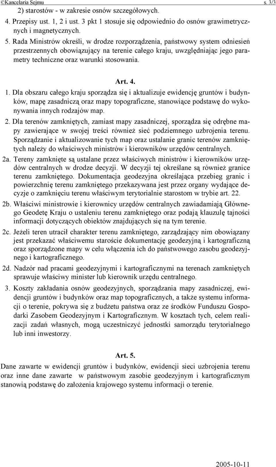 4. 1. Dla obszaru całego kraju sporządza się i aktualizuje ewidencję gruntów i budynków, mapę zasadniczą oraz mapy topograficzne, stanowiące podstawę do wykonywania innych rodzajów map. 2.