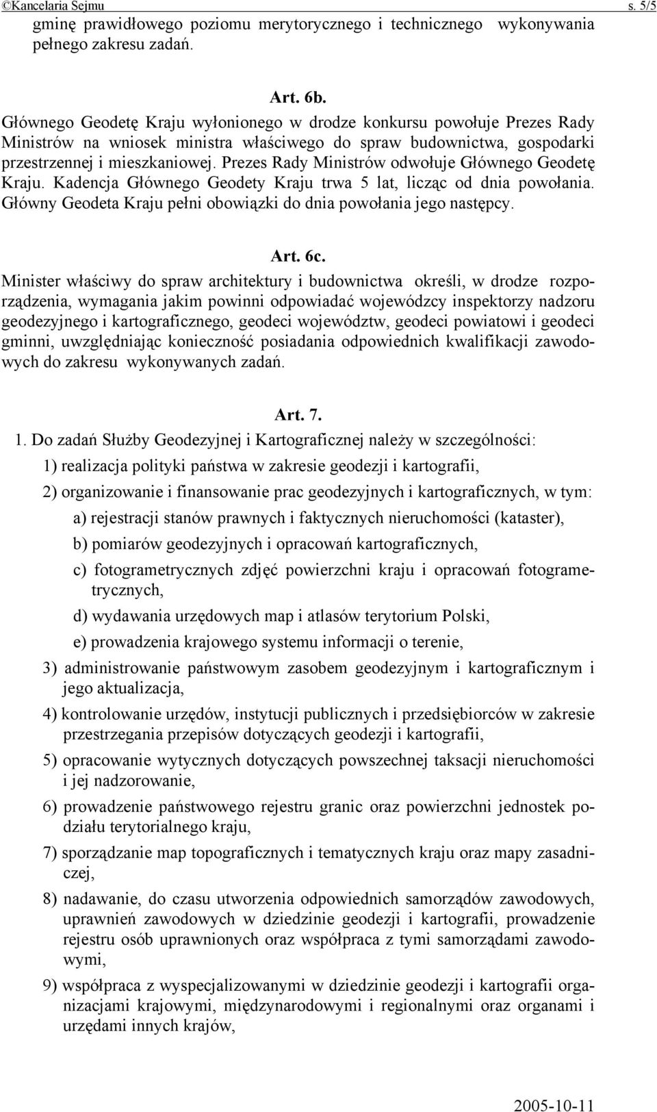 Prezes Rady Ministrów odwołuje Głównego Geodetę Kraju. Kadencja Głównego Geodety Kraju trwa 5 lat, licząc od dnia powołania. Główny Geodeta Kraju pełni obowiązki do dnia powołania jego następcy. Art.