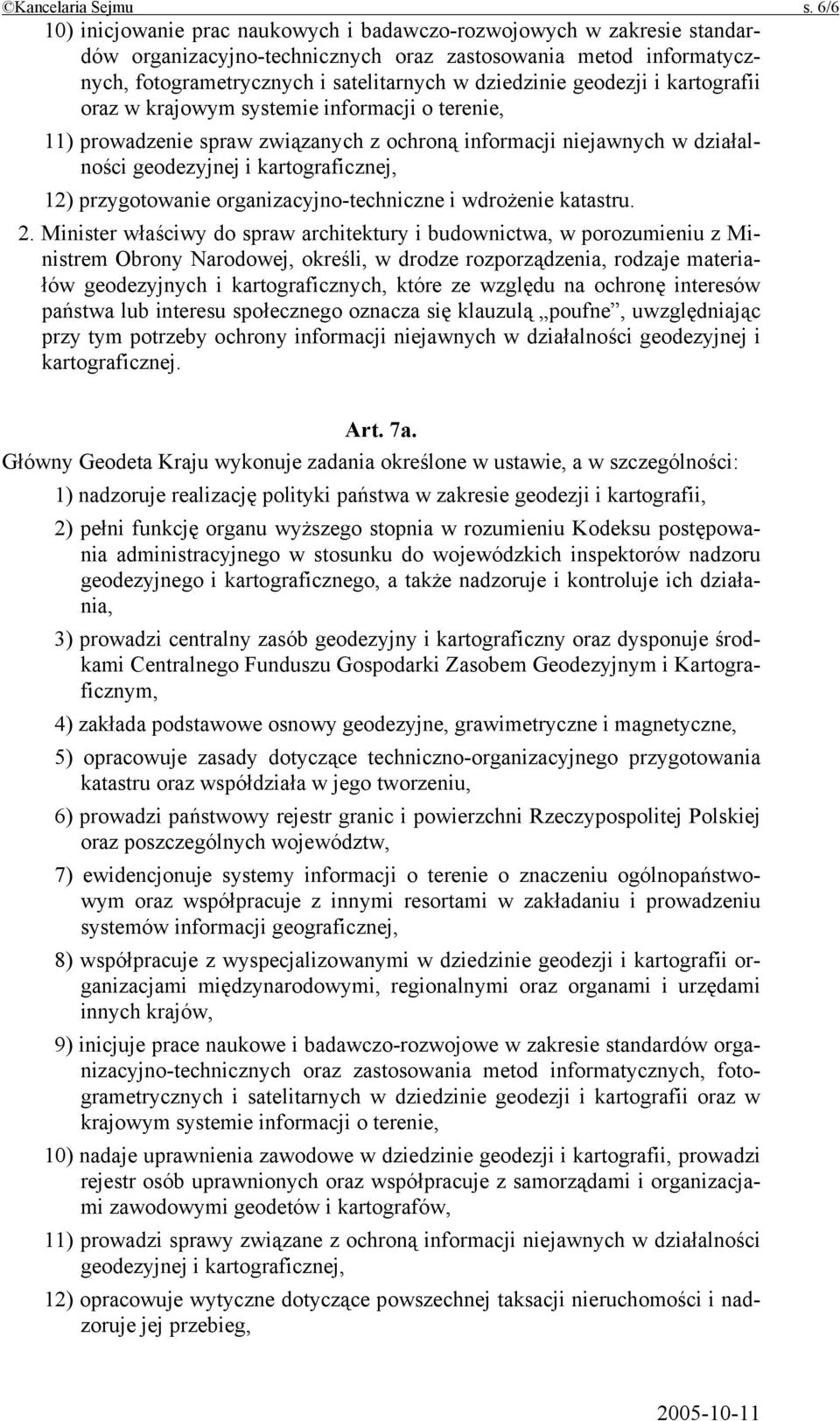 geodezji i kartografii oraz w krajowym systemie informacji o terenie, 11) prowadzenie spraw związanych z ochroną informacji niejawnych w działalności geodezyjnej i kartograficznej, 12) przygotowanie
