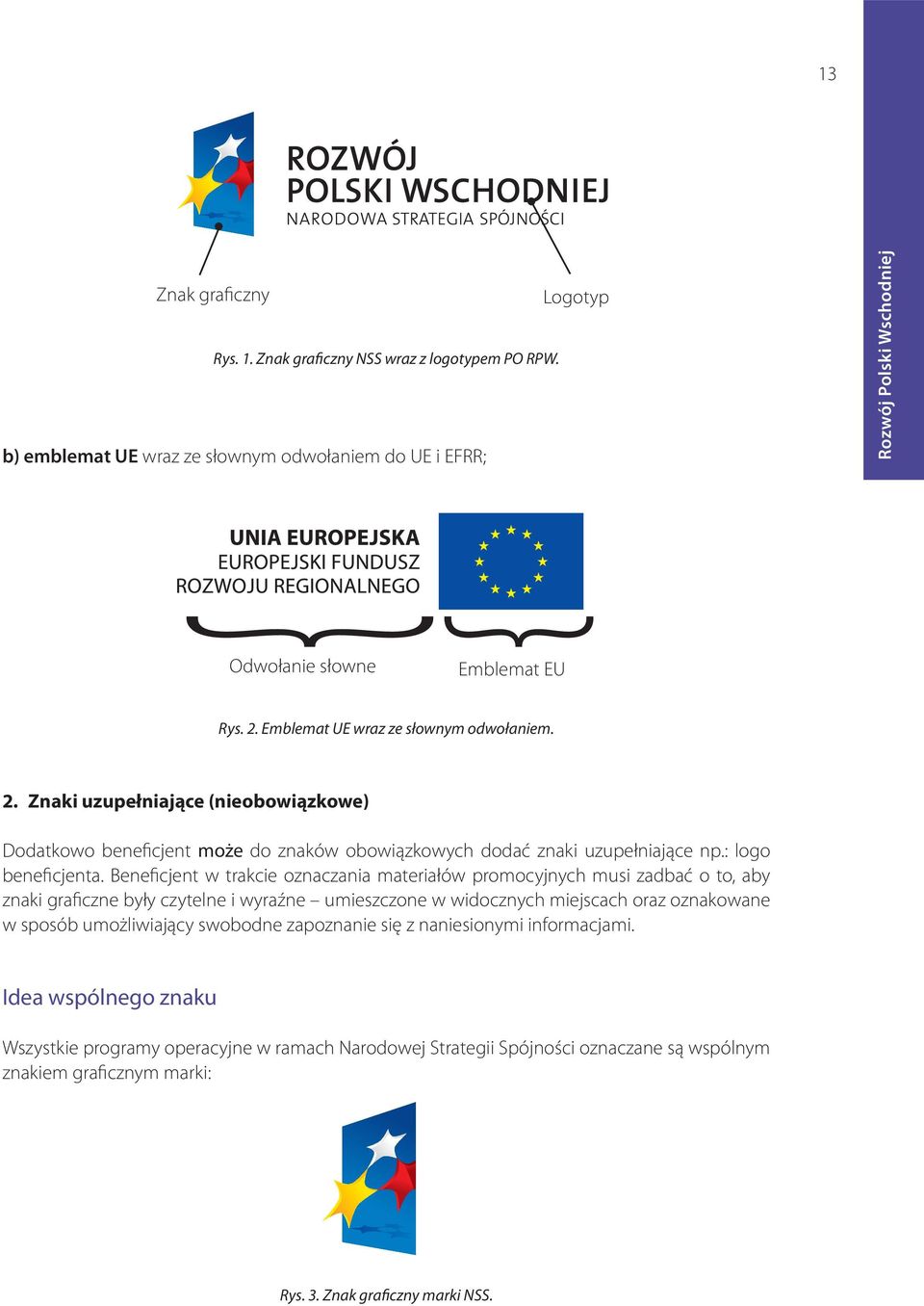 Beneficjent w trakcie oznaczania materiałów promocyjnych musi zadbać o to, aby znaki graficzne były czytelne i wyraźne umieszczone w widocznych miejscach oraz oznakowane w sposób umożliwiający