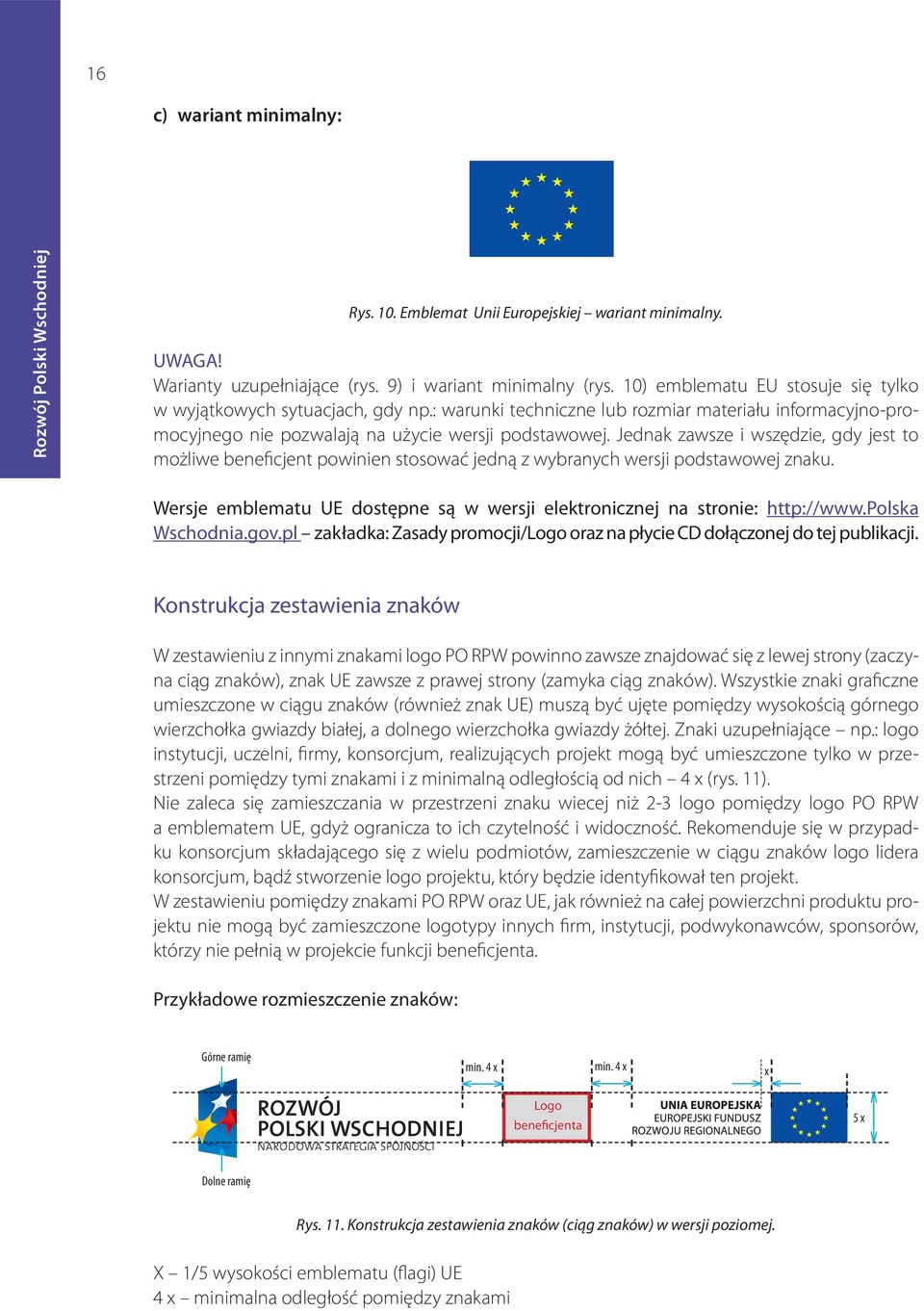 Jednak zawsze i wszędzie, gdy jest to możliwe beneficjent powinien stosować jedną z wybranych wersji podstawowej znaku. Wersje emblematu UE dostępne są w wersji elektronicznej na stronie: http://www.