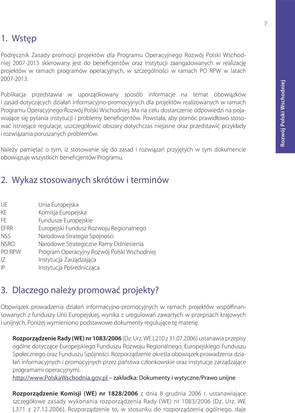 Publikacja przedstawia w uporządkowany sposób informacje na temat obowiązków i zasad dotyczących działań informacyjno-promocyjnych dla projektów realizowanych w ramach Programu Operacyjnego.