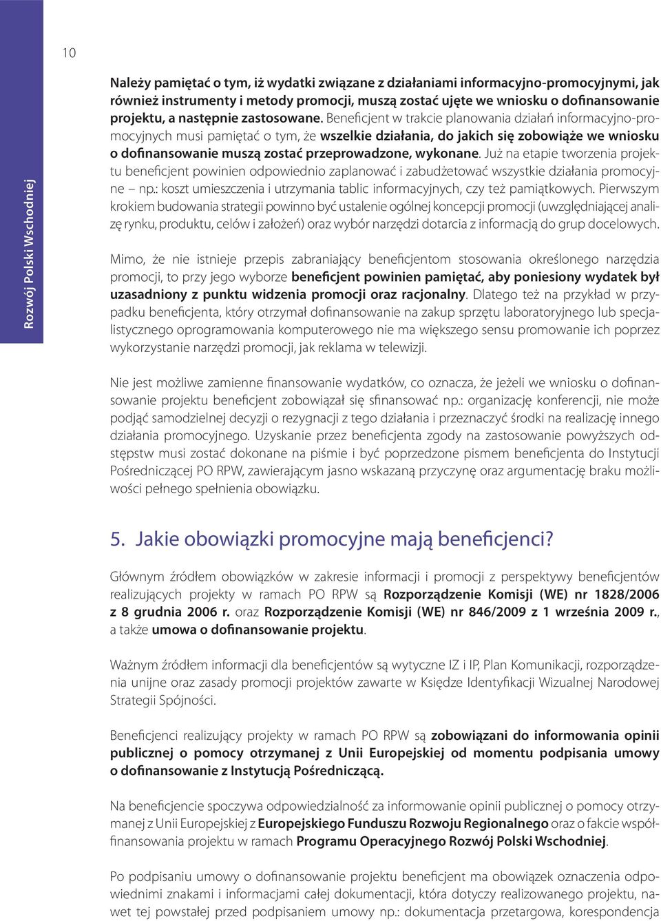 Beneficjent w trakcie planowania działań informacyjno-promocyjnych musi pamiętać o tym, że wszelkie działania, do jakich się zobowiąże we wniosku o dofinansowanie muszą zostać przeprowadzone,