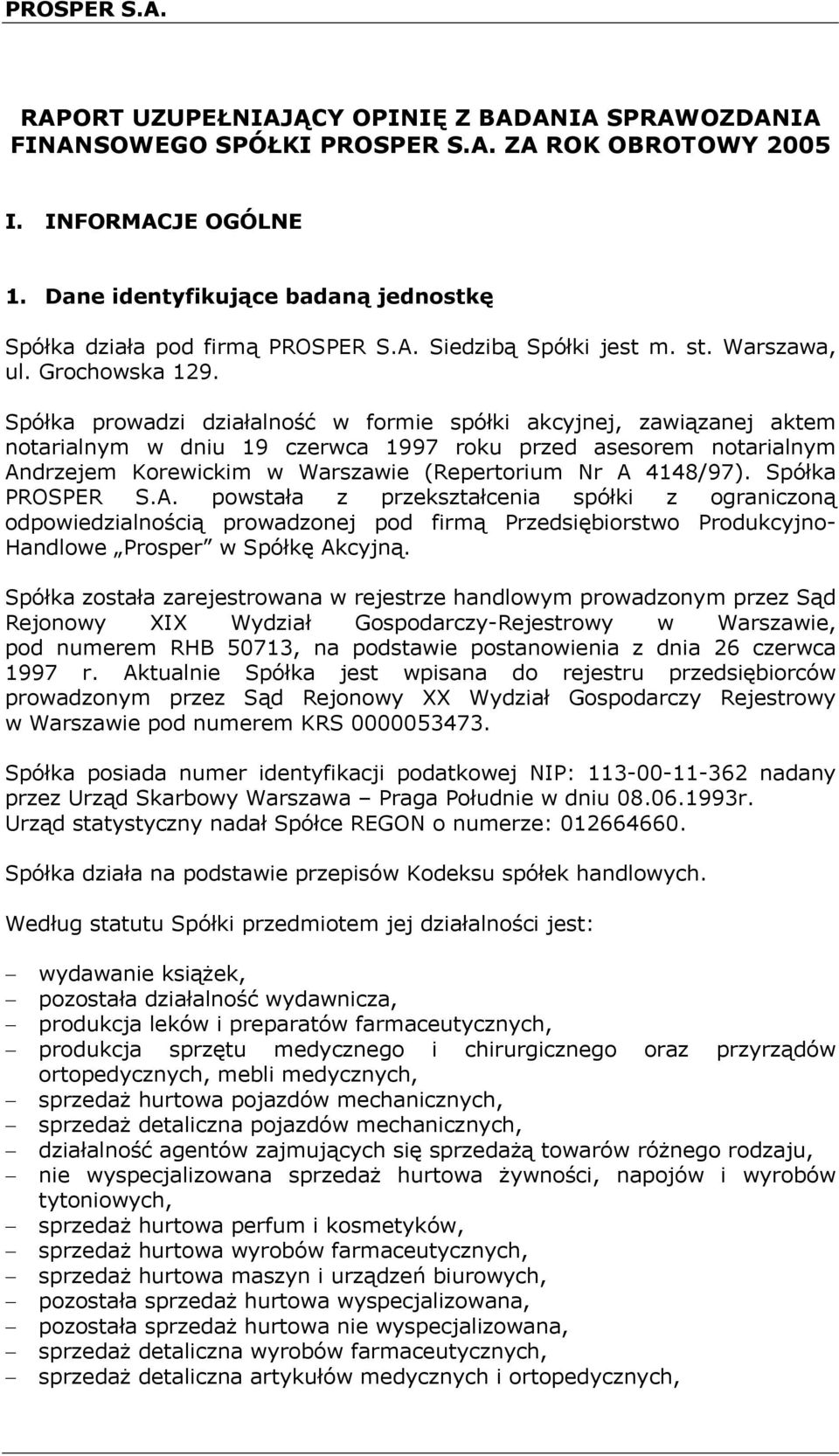 Spółka prowadzi działalność w formie spółki akcyjnej, zawiązanej aktem notarialnym w dniu 19 czerwca 1997 roku przed asesorem notarialnym Andrzejem Korewickim w Warszawie (Repertorium Nr A 4148/97).