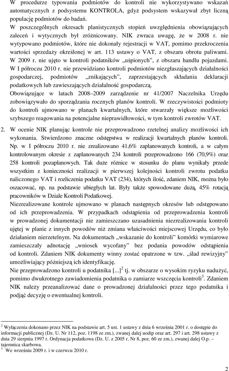 nie wytypowano podmiotów, które nie dokonały rejestracji w VAT, pomimo przekroczenia wartości sprzedaży określonej w art. 113 ustawy o VAT, z obszaru obrotu paliwami. W 2009 r.