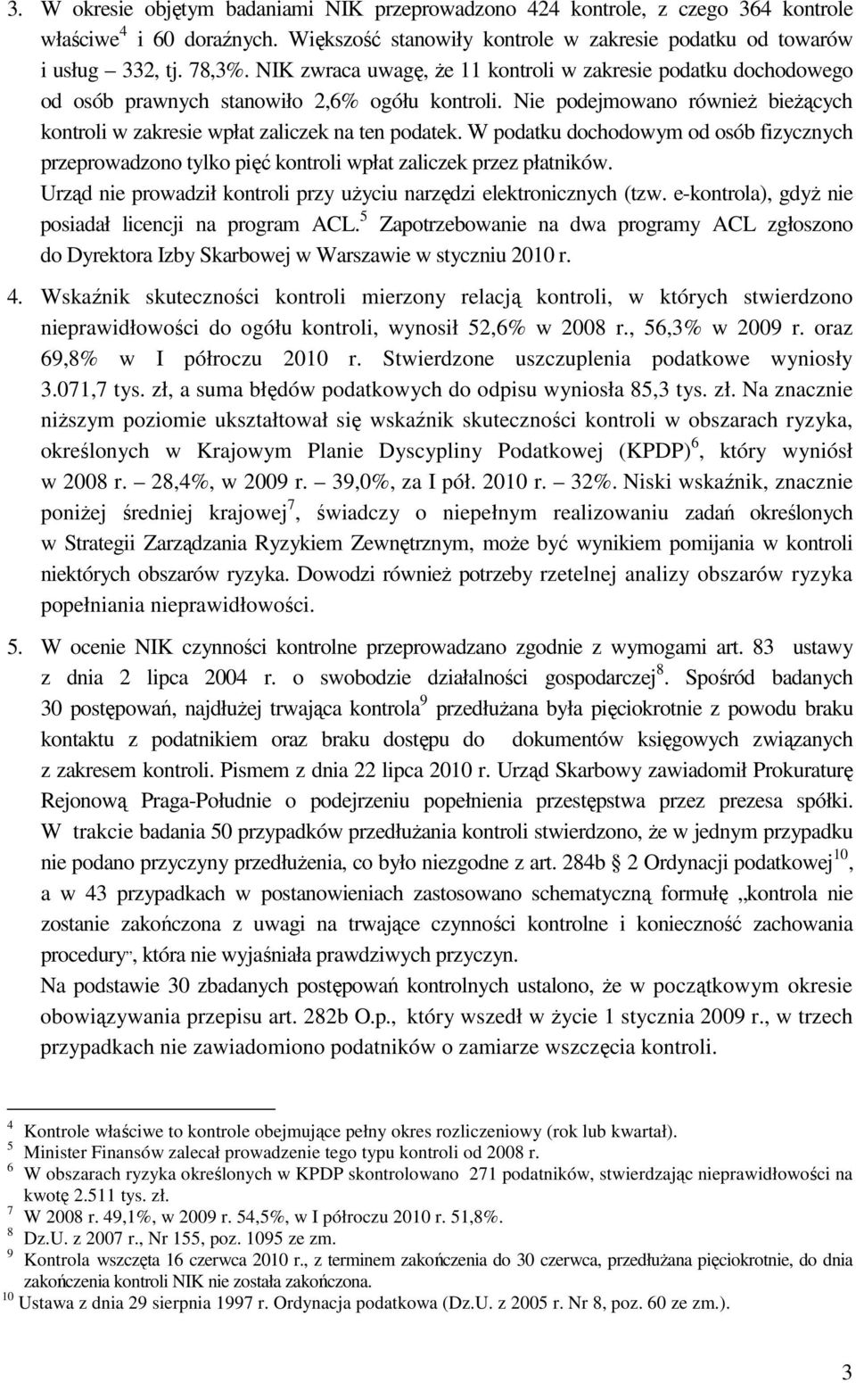 W podatku dochodowym od osób fizycznych przeprowadzono tylko pięć kontroli wpłat zaliczek przez płatników. Urząd nie prowadził kontroli przy użyciu narzędzi elektronicznych (tzw.